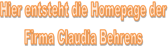 Hier entsteht die Homepage der
Firma Claudia Behrens